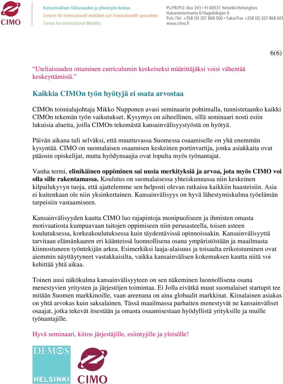 Kysymys on aiheellinen, sillä seminaari nosti esiin lukuisia alueita, joilla CIMOn tekemästä kansainvälisyystyöstä on hyötyä.