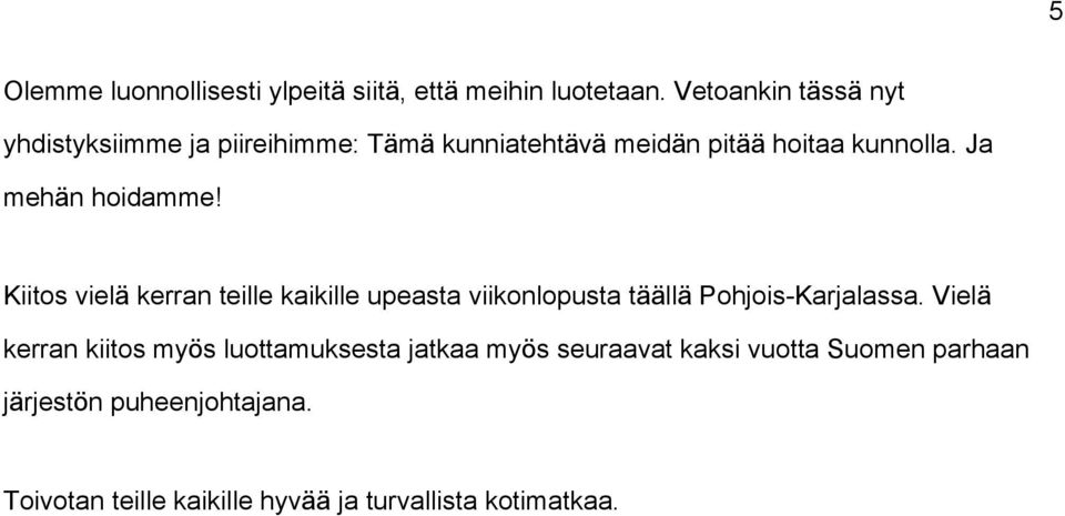 Ja mehän hoidamme! Kiitos vielä kerran teille kaikille upeasta viikonlopusta täällä Pohjois-Karjalassa.
