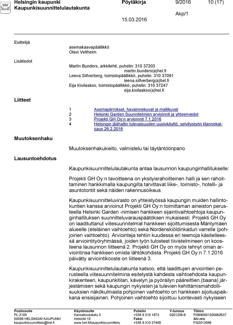 fi Liitteet 1 Asemapiirrokset, havainnekuvat ja mallikuvat 2 Helsinki Garden Suunnitelmien arvioinnit ja yhteenvedot 3 Projekti GH Oy:n arvioinnit 7.1.2016 4 Helsingin jäähallin tulevaisuuden uusiokäyttö, selvitystyön tilannekatsaus 29.