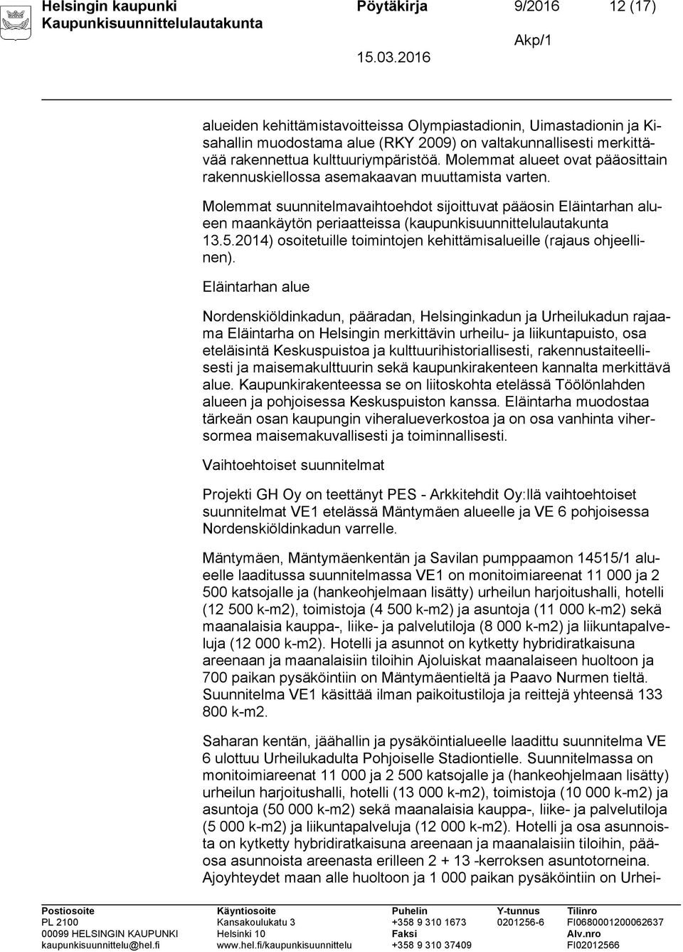 Molemmat suunnitelmavaihtoehdot sijoittuvat pääosin Eläintarhan alueen maankäytön periaatteissa (kaupunkisuunnittelulautakunta 13.5.