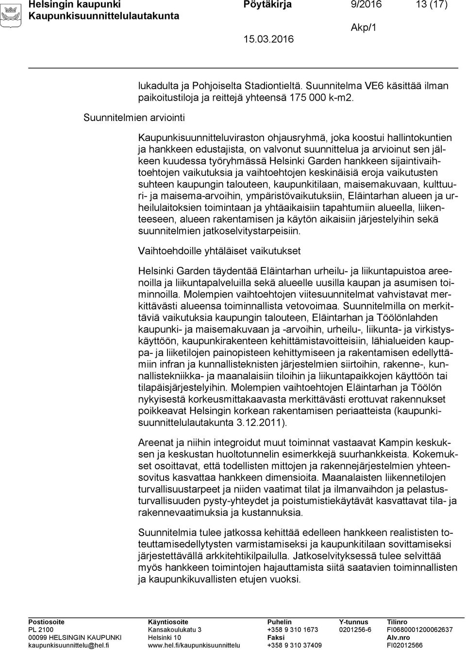 sijaintivaihtoehtojen vaikutuksia ja vaihtoehtojen keskinäisiä eroja vaikutusten suhteen kaupungin talouteen, kaupunkitilaan, maisemakuvaan, kulttuuri- ja maisema-arvoihin, ympäristövaikutuksiin,