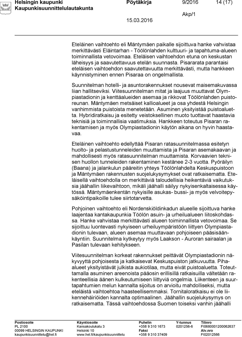 Pisararata parantaisi eteläisen vaihtoehdon saavutettavuutta merkittävästi, mutta hankkeen käynnistyminen ennen Pisaraa on ongelmallista.
