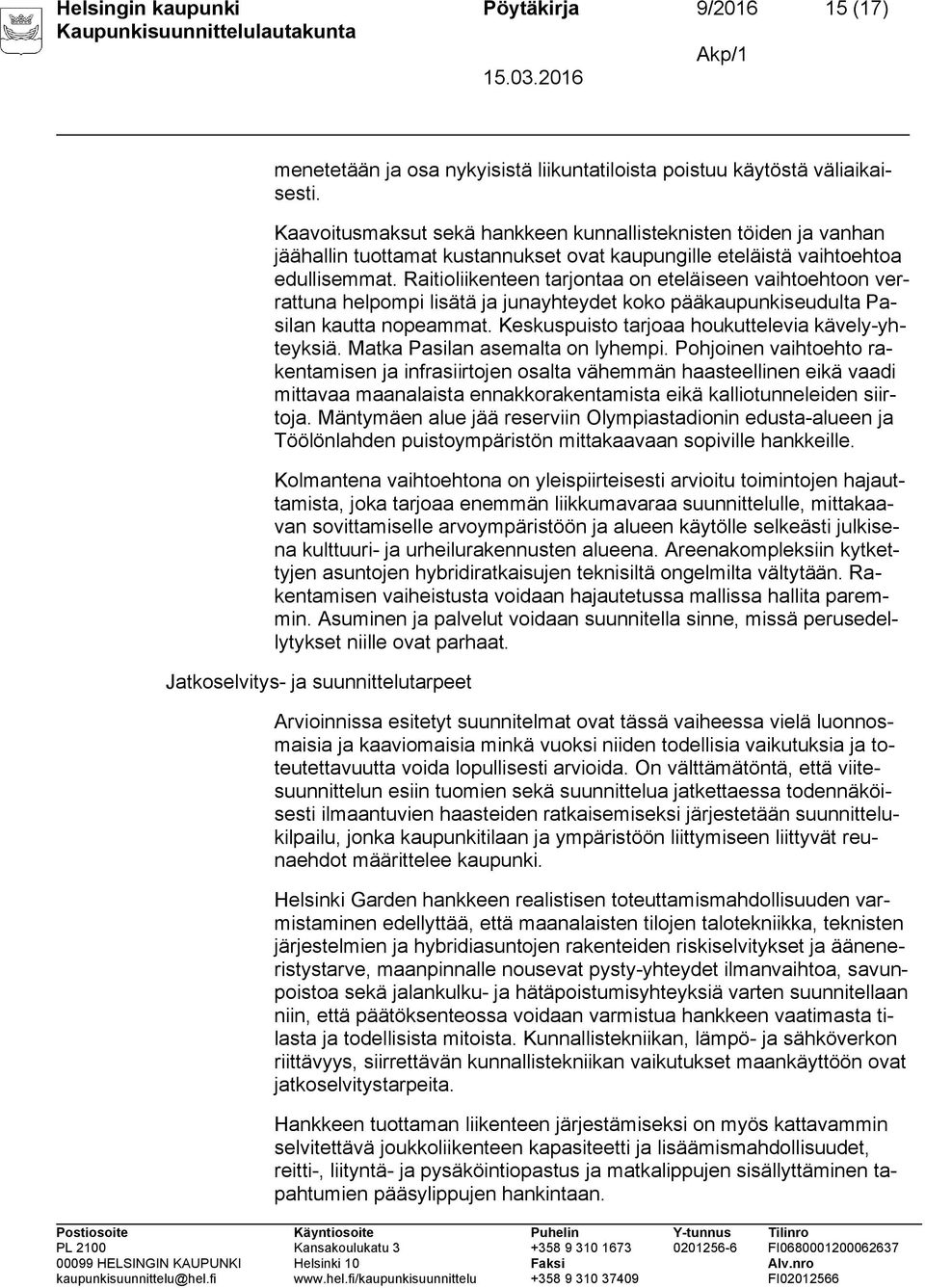 Raitioliikenteen tarjontaa on eteläiseen vaihtoehtoon verrattuna helpompi lisätä ja junayhteydet koko pääkaupunkiseudulta Pasilan kautta nopeammat. Keskuspuisto tarjoaa houkuttelevia kävely-yhteyksiä.