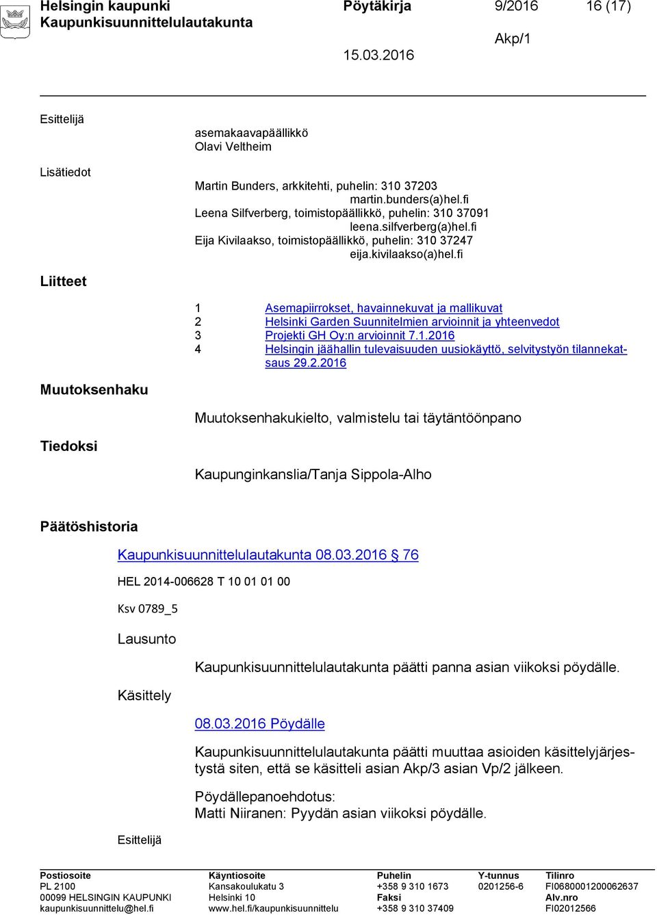 fi Liitteet 1 Asemapiirrokset, havainnekuvat ja mallikuvat 2 Helsinki Garden Suunnitelmien arvioinnit ja yhteenvedot 3 Projekti GH Oy:n arvioinnit 7.1.2016 4 Helsingin jäähallin tulevaisuuden uusiokäyttö, selvitystyön tilannekatsaus 29.