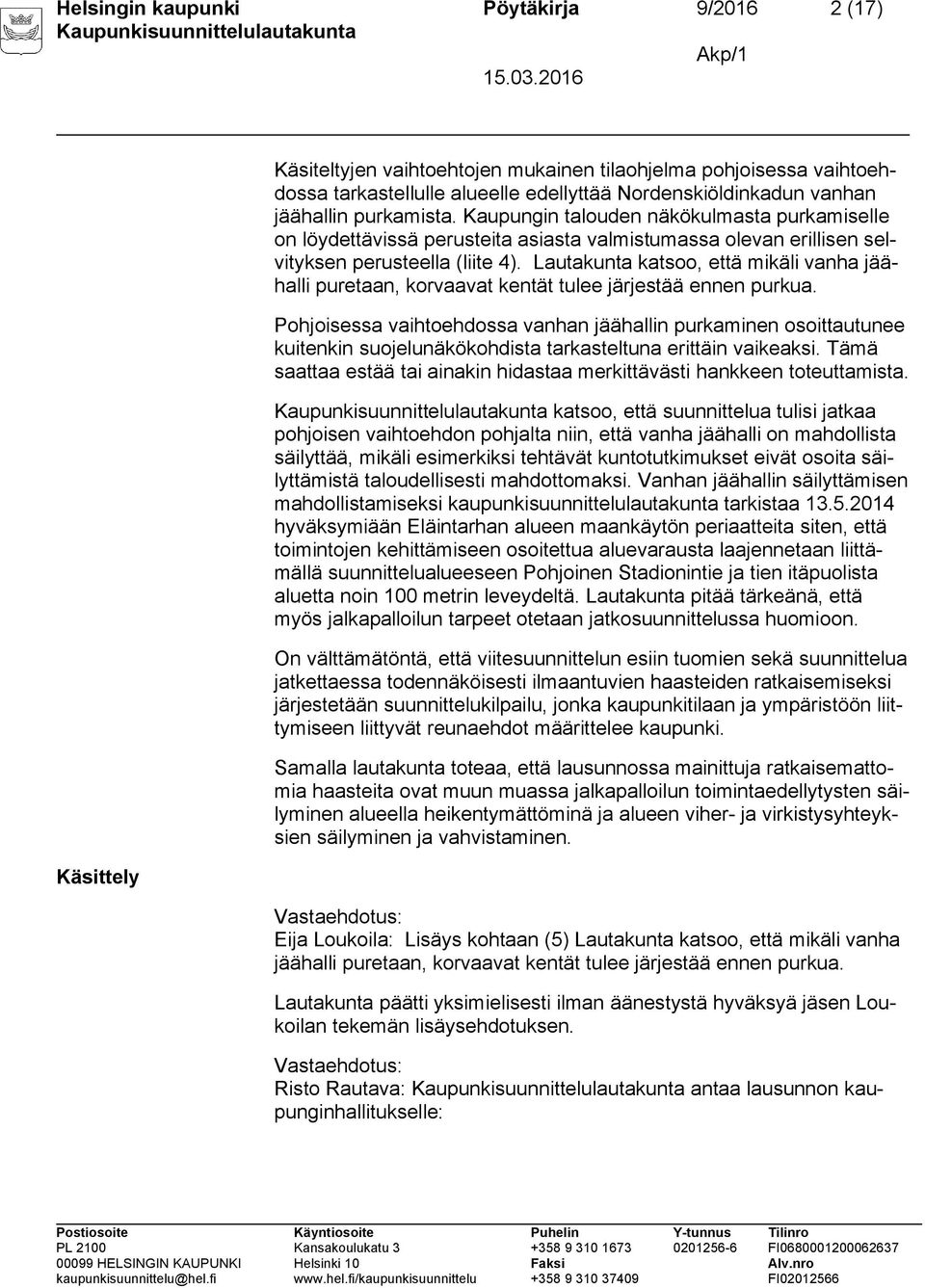 Lautakunta katsoo, että mikäli vanha jäähalli puretaan, korvaavat kentät tulee järjestää ennen purkua.