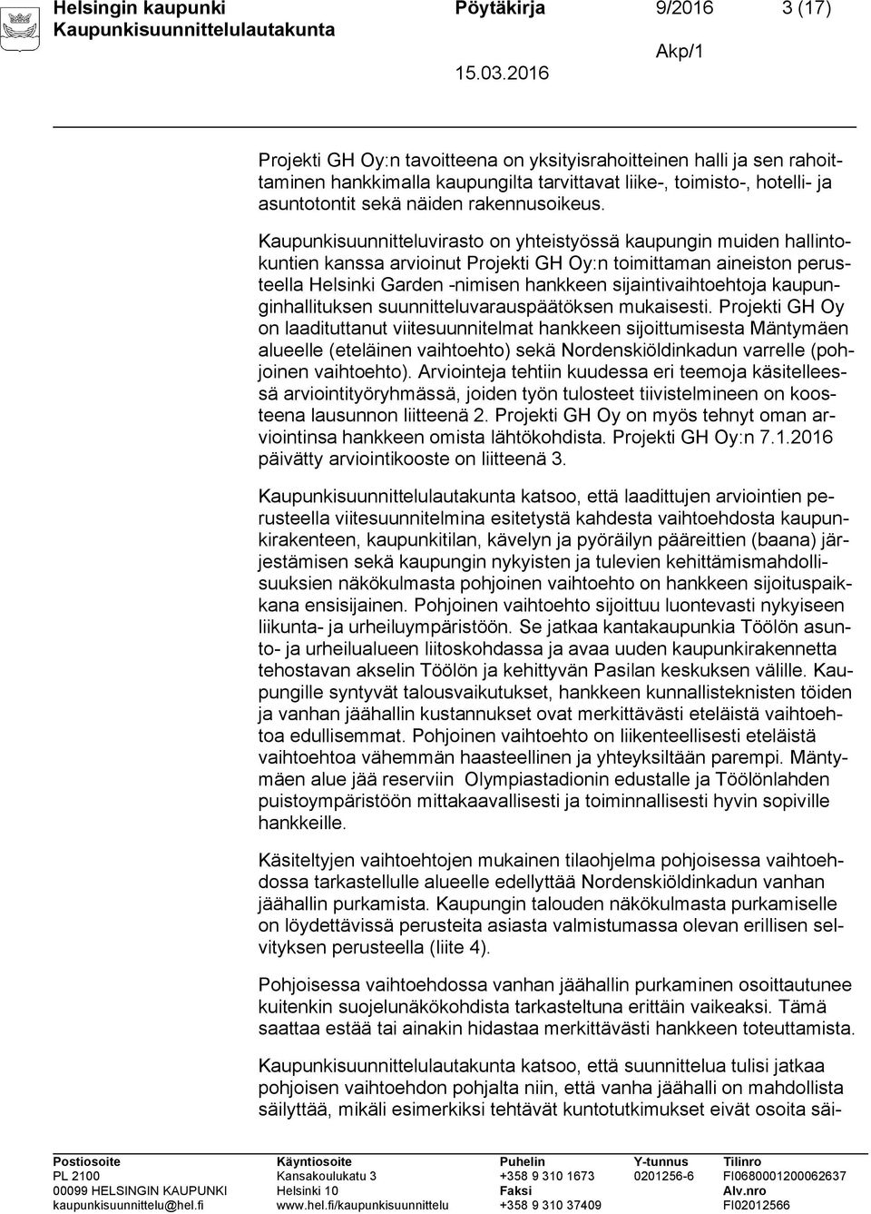Kaupunkisuunnitteluvirasto on yhteistyössä kaupungin muiden hallintokuntien kanssa arvioinut Projekti GH Oy:n toimittaman aineiston perusteella Helsinki Garden -nimisen hankkeen sijaintivaihtoehtoja