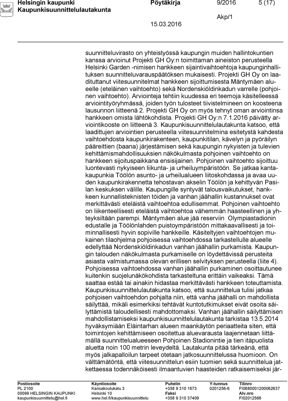 Projekti GH Oy on laadituttanut viitesuunnitelmat hankkeen sijoittumisesta Mäntymäen alueelle (eteläinen vaihtoehto) sekä Nordenskiöldinkadun varrelle (pohjoinen vaihtoehto).