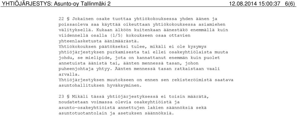 Yhtiökokouksen päätökseksi tulee, mikäli ei ole kysymys yhtiöjärjestyksen purkamisesta tai ellei osakeyhtiölaista muuta johdu, se mielipide, jota on kannattanut enemmän kuin puolet annetuista äänistä