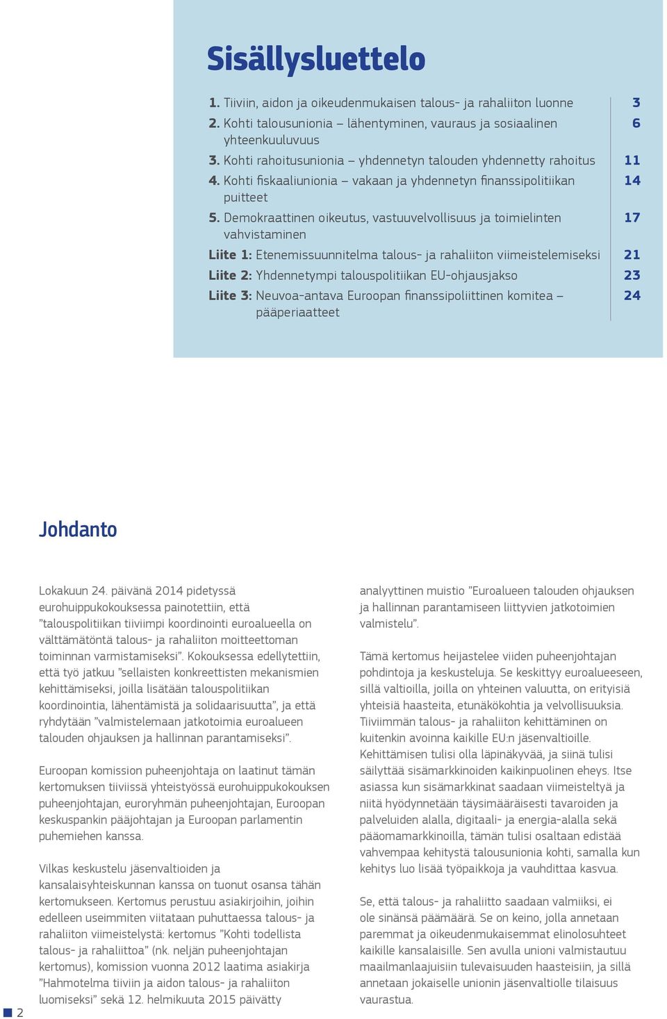 Demokraattinen oikeutus, vastuuvelvollisuus ja toimielinten vahvistaminen Liite 1: Etenemissuunnitelma talous- ja rahaliiton viimeistelemiseksi 21 Liite 2: Yhdennetympi talouspolitiikan