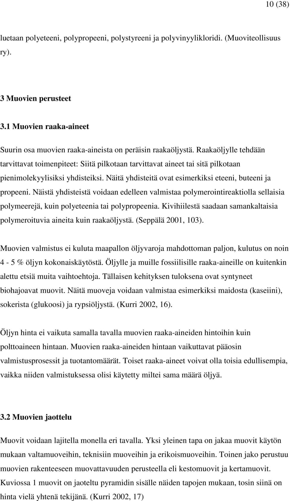 Raakaöljylle tehdään tarvittavat toimenpiteet: Siitä pilkotaan tarvittavat aineet tai sitä pilkotaan pienimolekyylisiksi yhdisteiksi. Näitä yhdisteitä ovat esimerkiksi eteeni, buteeni ja propeeni.