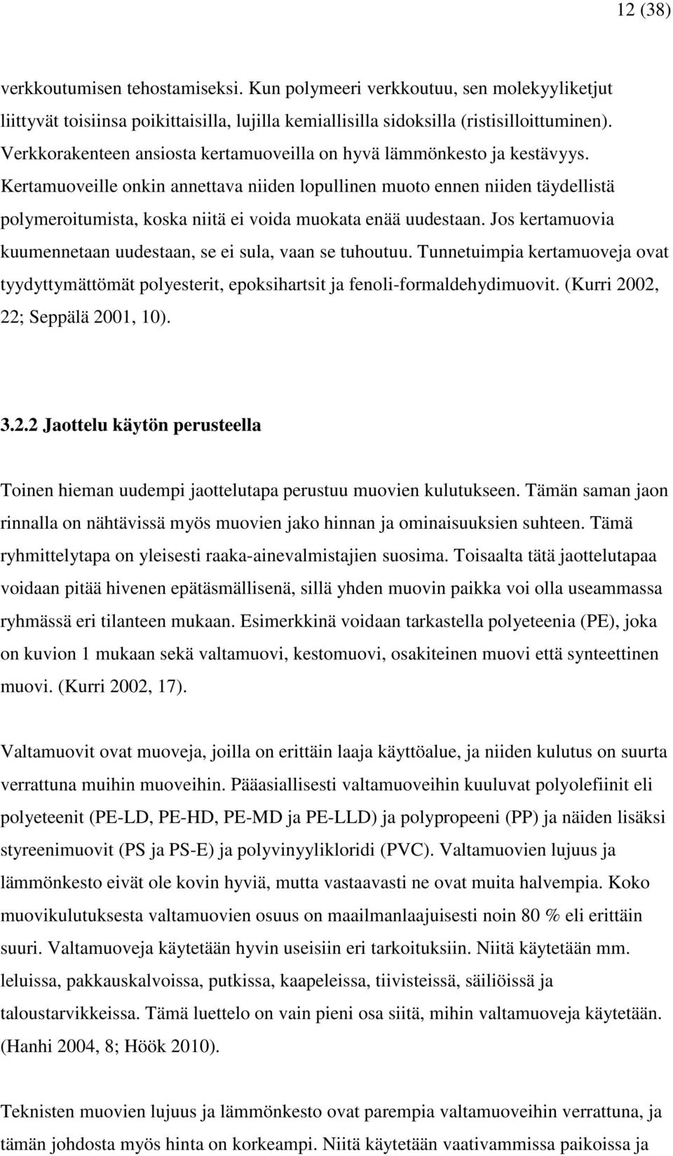 Kertamuoveille onkin annettava niiden lopullinen muoto ennen niiden täydellistä polymeroitumista, koska niitä ei voida muokata enää uudestaan.