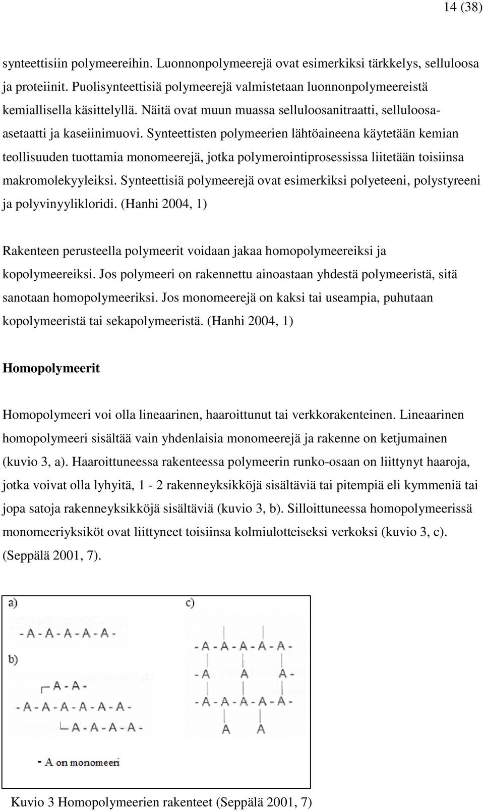 Synteettisten polymeerien lähtöaineena käytetään kemian teollisuuden tuottamia monomeerejä, jotka polymerointiprosessissa liitetään toisiinsa makromolekyyleiksi.