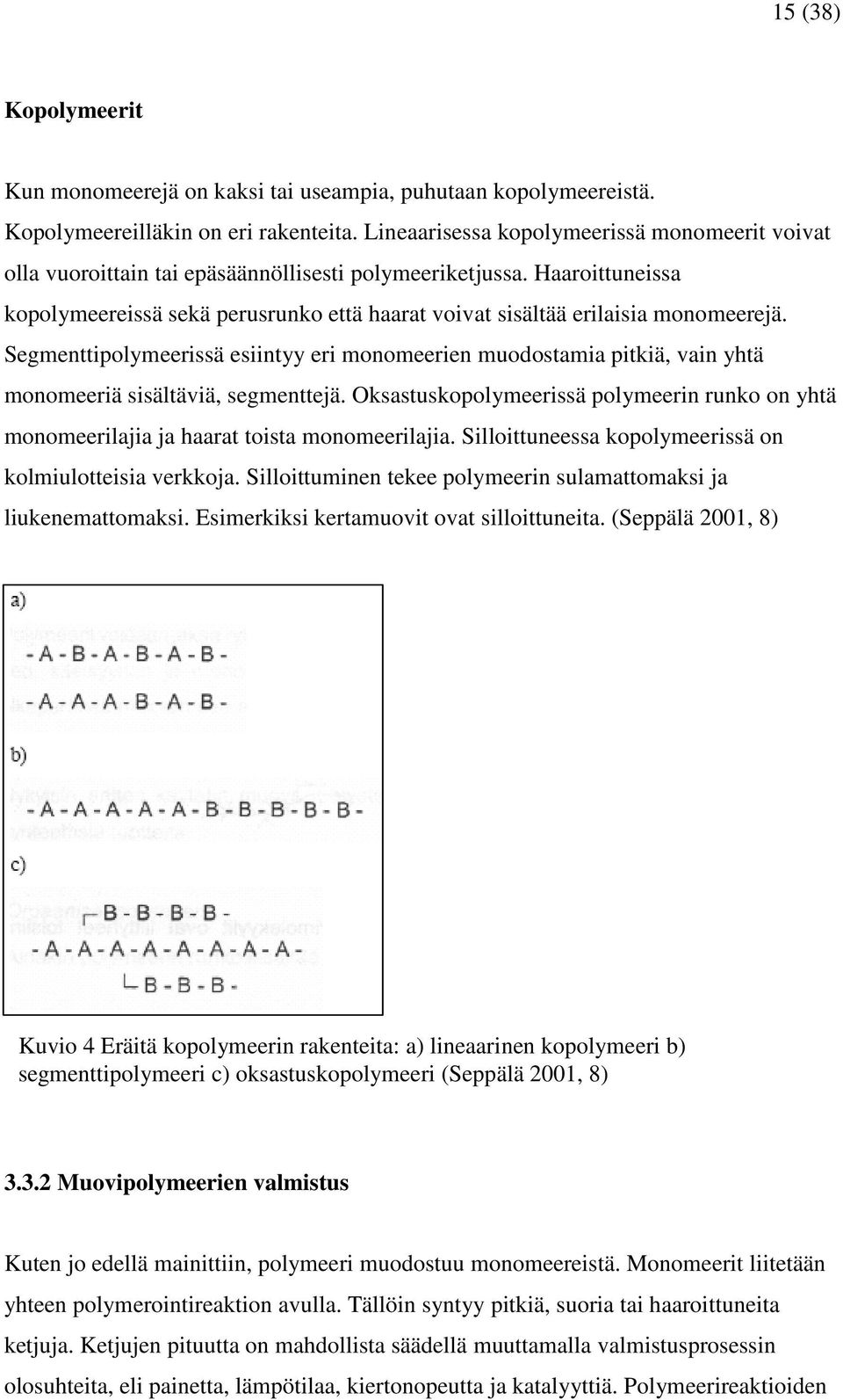 Haaroittuneissa kopolymeereissä sekä perusrunko että haarat voivat sisältää erilaisia monomeerejä.