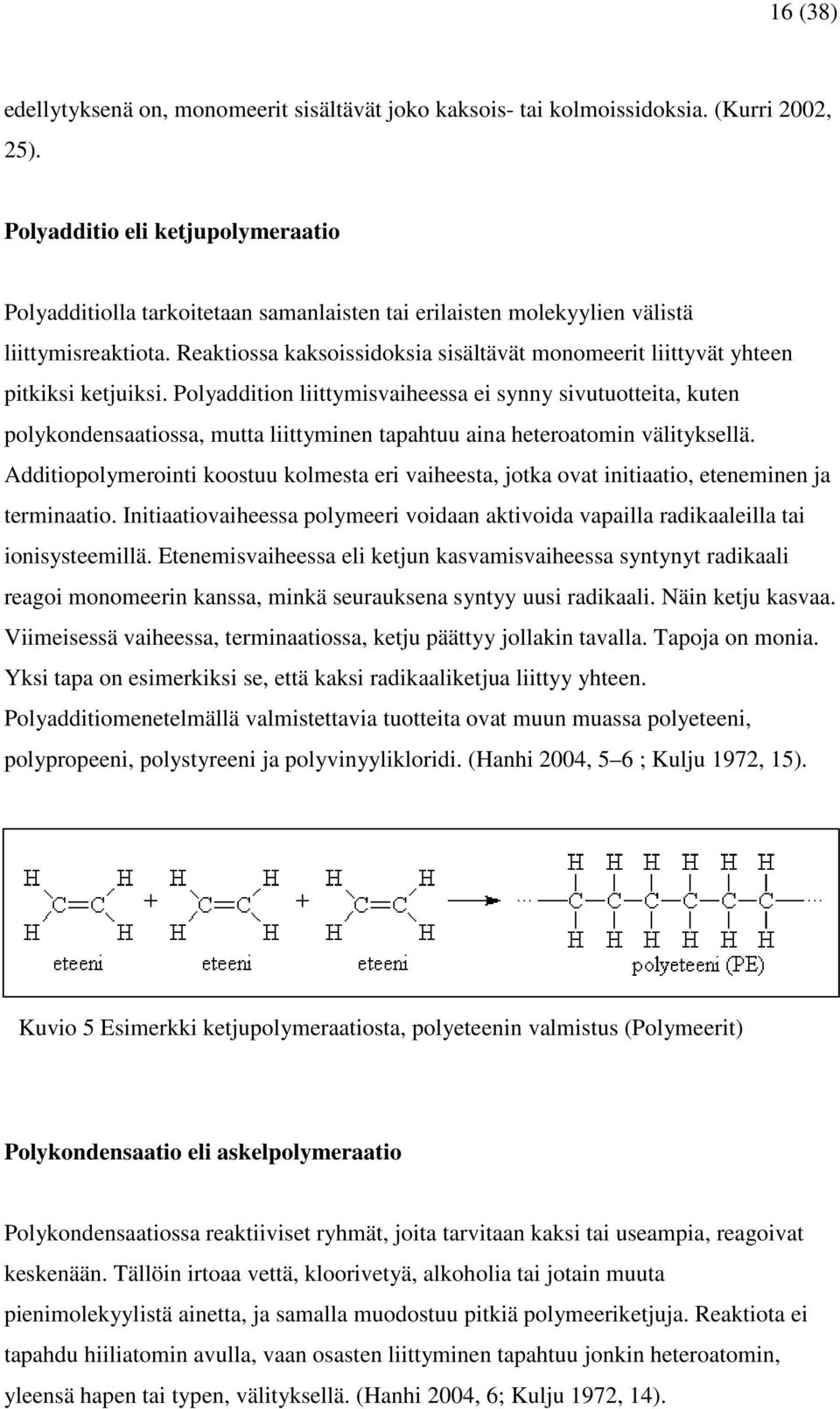Reaktiossa kaksoissidoksia sisältävät monomeerit liittyvät yhteen pitkiksi ketjuiksi.