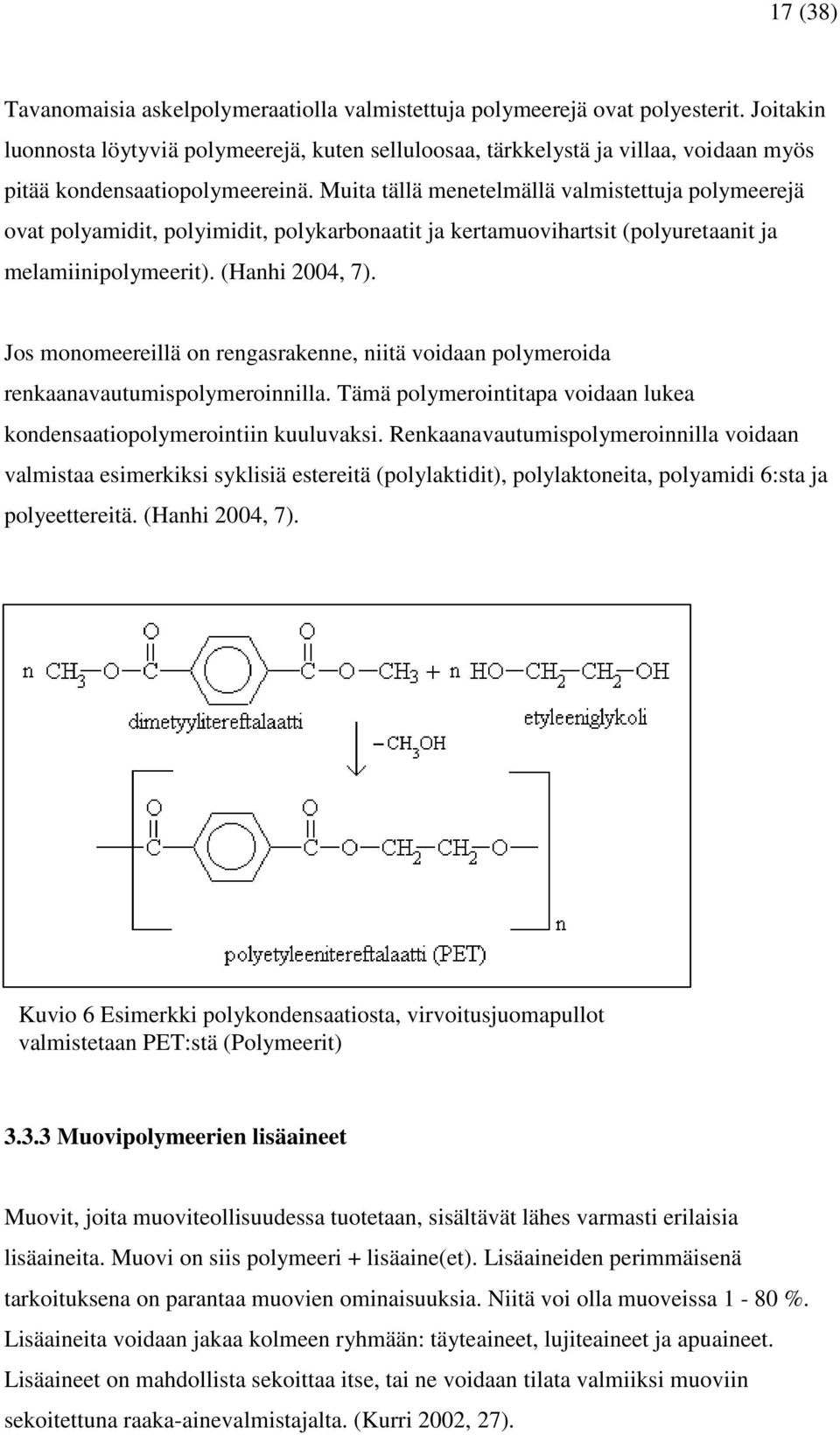 Muita tällä menetelmällä valmistettuja polymeerejä ovat polyamidit, polyimidit, polykarbonaatit ja kertamuovihartsit (polyuretaanit ja melamiinipolymeerit). (Hanhi 2004, 7).