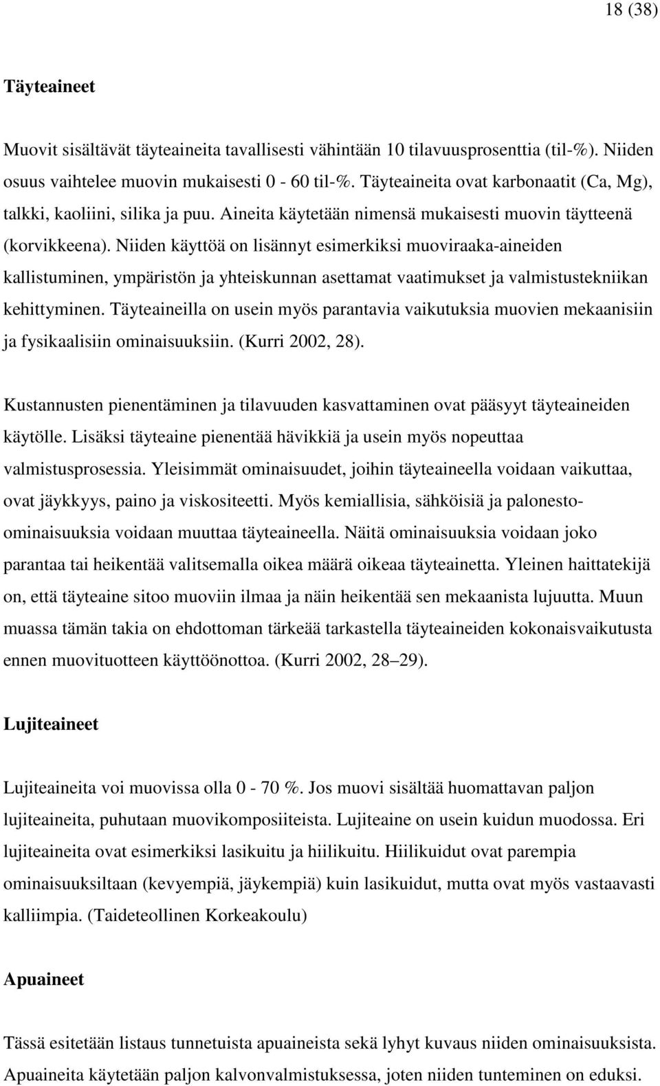 Niiden käyttöä on lisännyt esimerkiksi muoviraaka-aineiden kallistuminen, ympäristön ja yhteiskunnan asettamat vaatimukset ja valmistustekniikan kehittyminen.