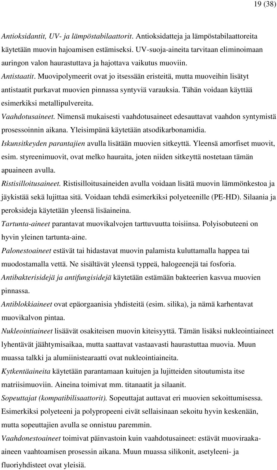 Muovipolymeerit ovat jo itsessään eristeitä, mutta muoveihin lisätyt antistaatit purkavat muovien pinnassa syntyviä varauksia. Tähän voidaan käyttää esimerkiksi metallipulvereita. Vaahdotusaineet.