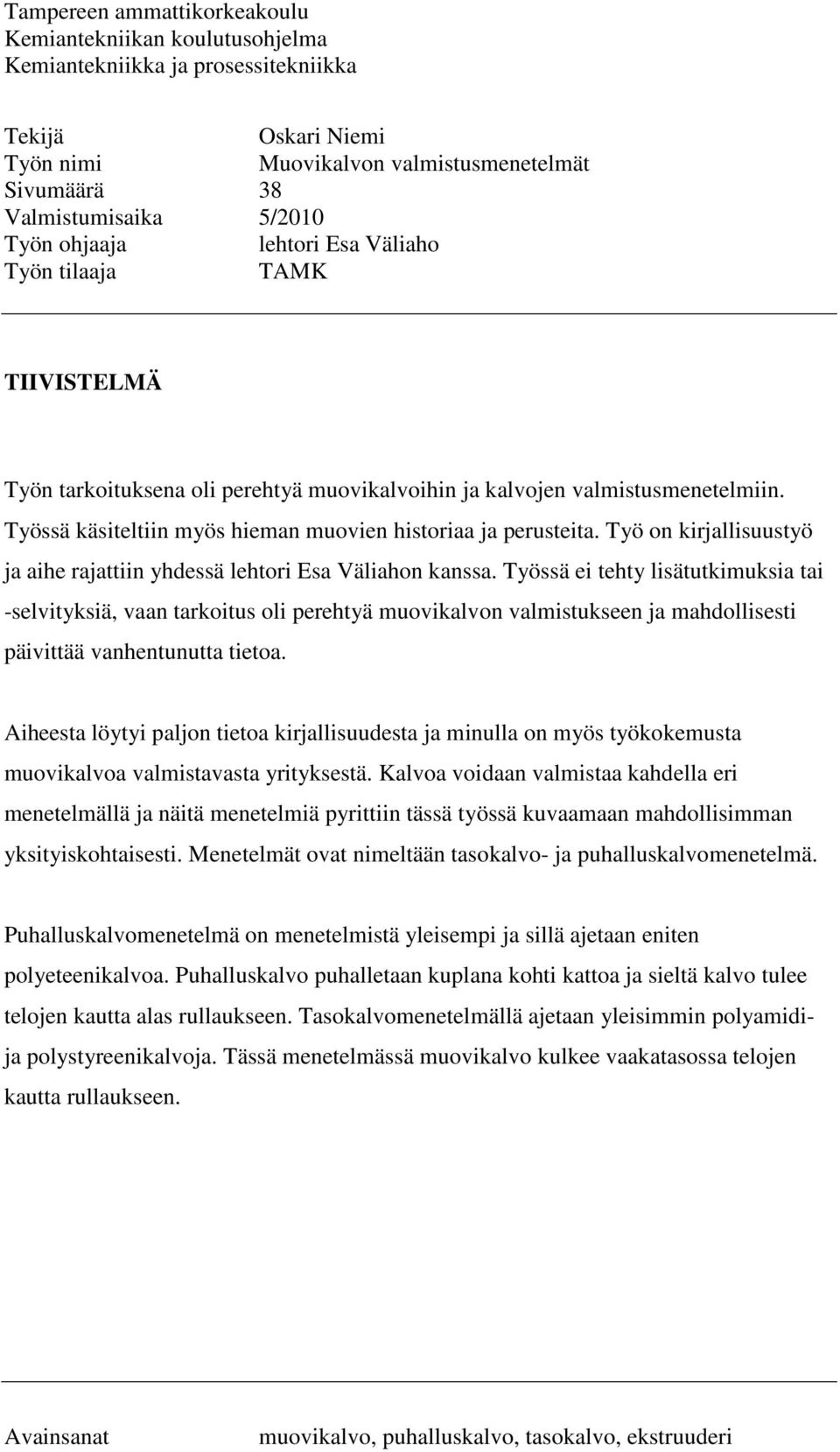 Työssä käsiteltiin myös hieman muovien historiaa ja perusteita. Työ on kirjallisuustyö ja aihe rajattiin yhdessä lehtori Esa Väliahon kanssa.
