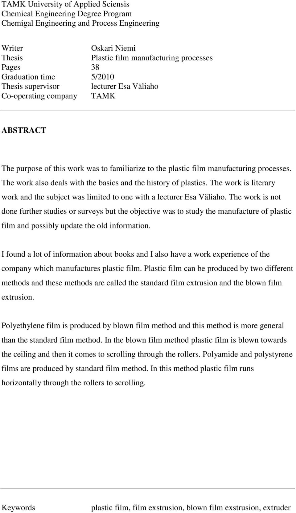The work also deals with the basics and the history of plastics. The work is literary work and the subject was limited to one with a lecturer Esa Väliaho.