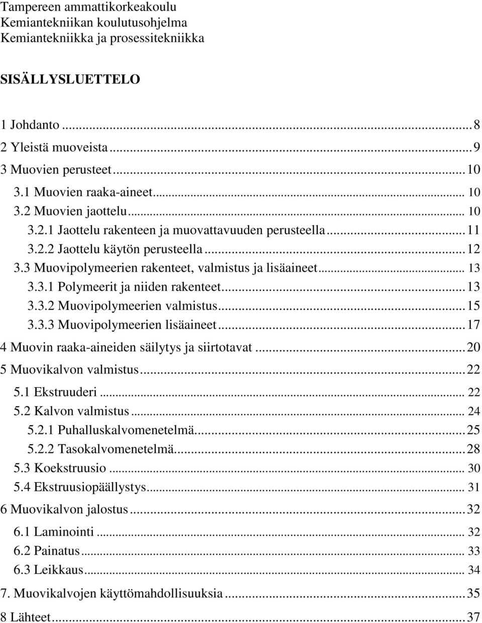 3 Muovipolymeerien rakenteet, valmistus ja lisäaineet... 13 3.3.1 Polymeerit ja niiden rakenteet...13 3.3.2 Muovipolymeerien valmistus...15 3.3.3 Muovipolymeerien lisäaineet.
