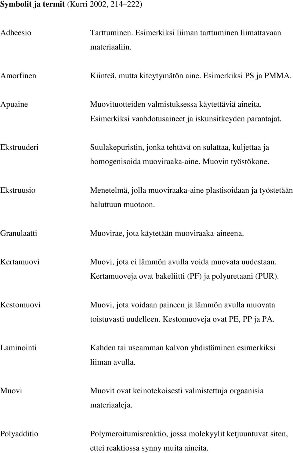 Ekstruuderi Suulakepuristin, jonka tehtävä on sulattaa, kuljettaa ja homogenisoida muoviraaka-aine. Muovin työstökone.