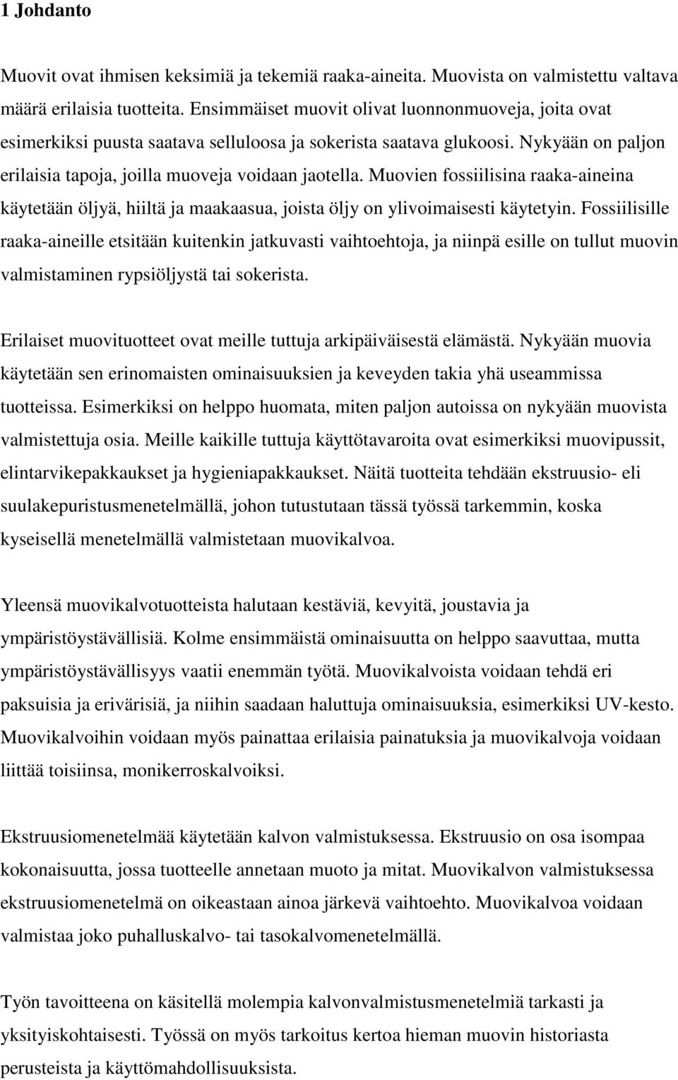 Muovien fossiilisina raaka-aineina käytetään öljyä, hiiltä ja maakaasua, joista öljy on ylivoimaisesti käytetyin.