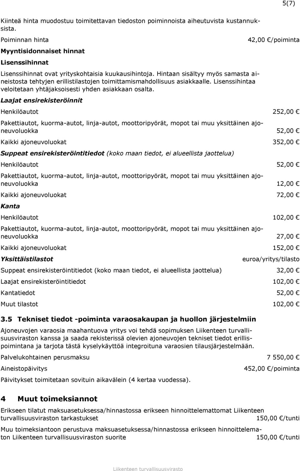 Hintaan sisältyy myös samasta aineistosta tehtyjen erillistilastojen toimittamismahdollisuus asiakkaalle. Lisenssihintaa veloitetaan yhtäjaksoisesti yhden asiakkaan osalta.