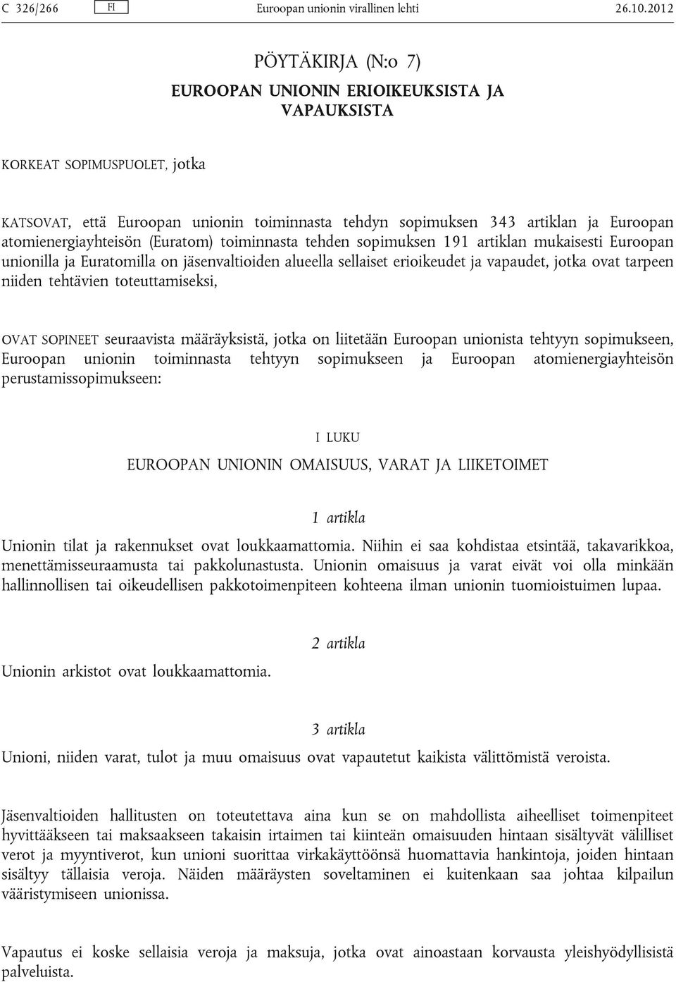 atomienergiayhteisön (Euratom) toiminnasta tehden sopimuksen 191 artiklan mukaisesti Euroopan unionilla ja Euratomilla on jäsenvaltioiden alueella sellaiset erioikeudet ja vapaudet, jotka ovat