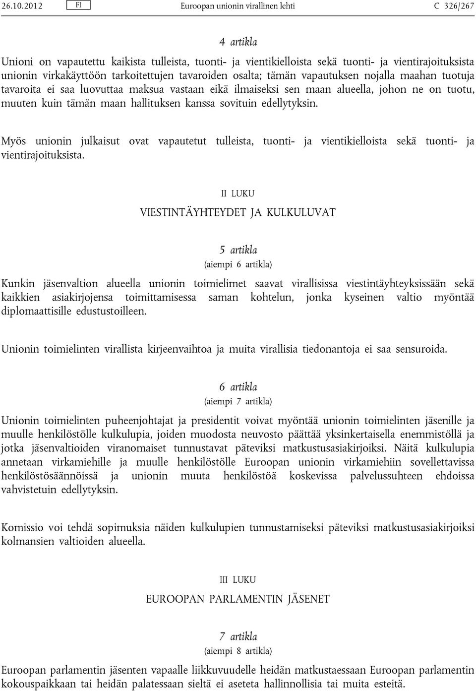 tarkoitettujen tavaroiden osalta; tämän vapautuksen nojalla maahan tuotuja tavaroita ei saa luovuttaa maksua vastaan eikä ilmaiseksi sen maan alueella, johon ne on tuotu, muuten kuin tämän maan