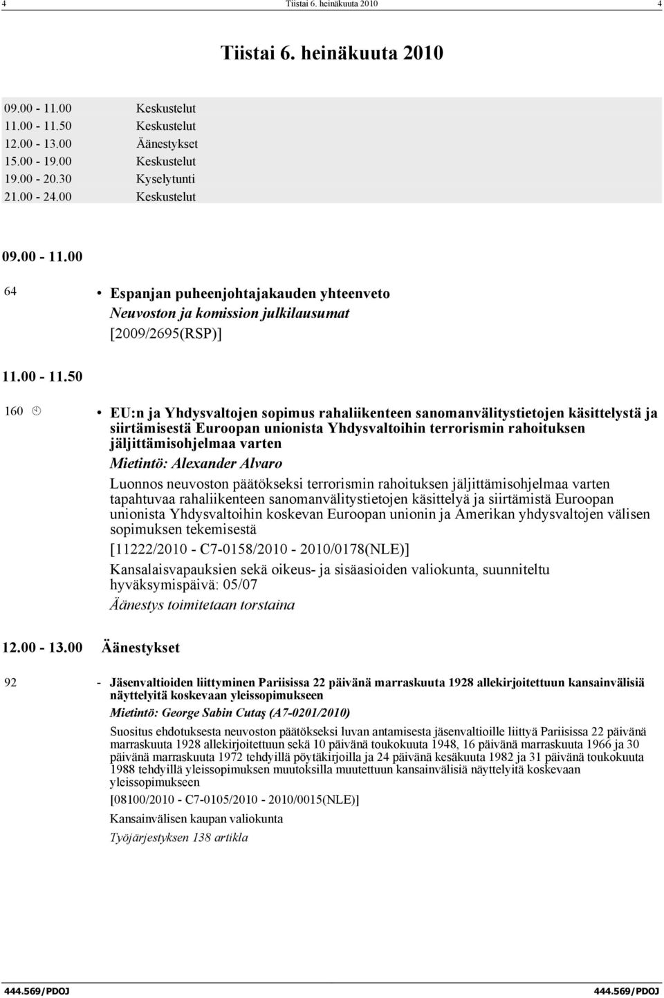 00 64 Espanjan puheenjohtajakauden yhteenveto Neuvoston ja komission julkilausumat [2009/2695(RSP)] 11.00-11.