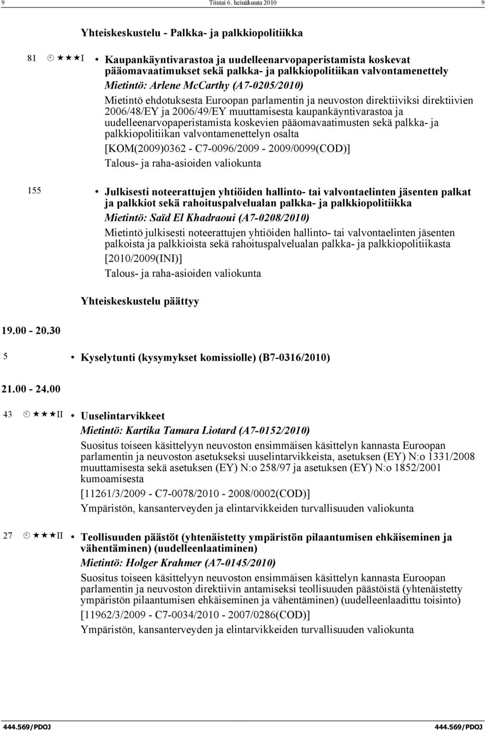 Mietintö: Arlene McCarthy (A7-0205/2010) Mietintö ehdotuksesta Euroopan parlamentin ja neuvoston direktiiviksi direktiivien 2006/48/EY ja 2006/49/EY muuttamisesta kaupankäyntivarastoa ja