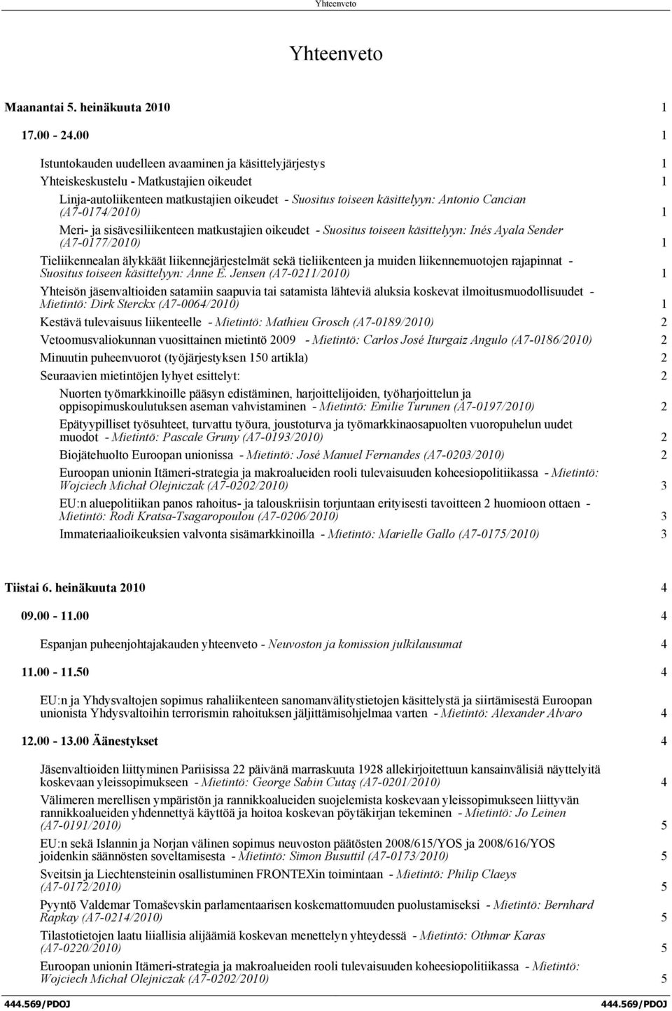 (A7-0174/2010) 1 Meri- ja sisävesiliikenteen matkustajien oikeudet - Suositus toiseen käsittelyyn: Inés Ayala Sender (A7-0177/2010) 1 Tieliikennealan älykkäät liikennejärjestelmät sekä tieliikenteen