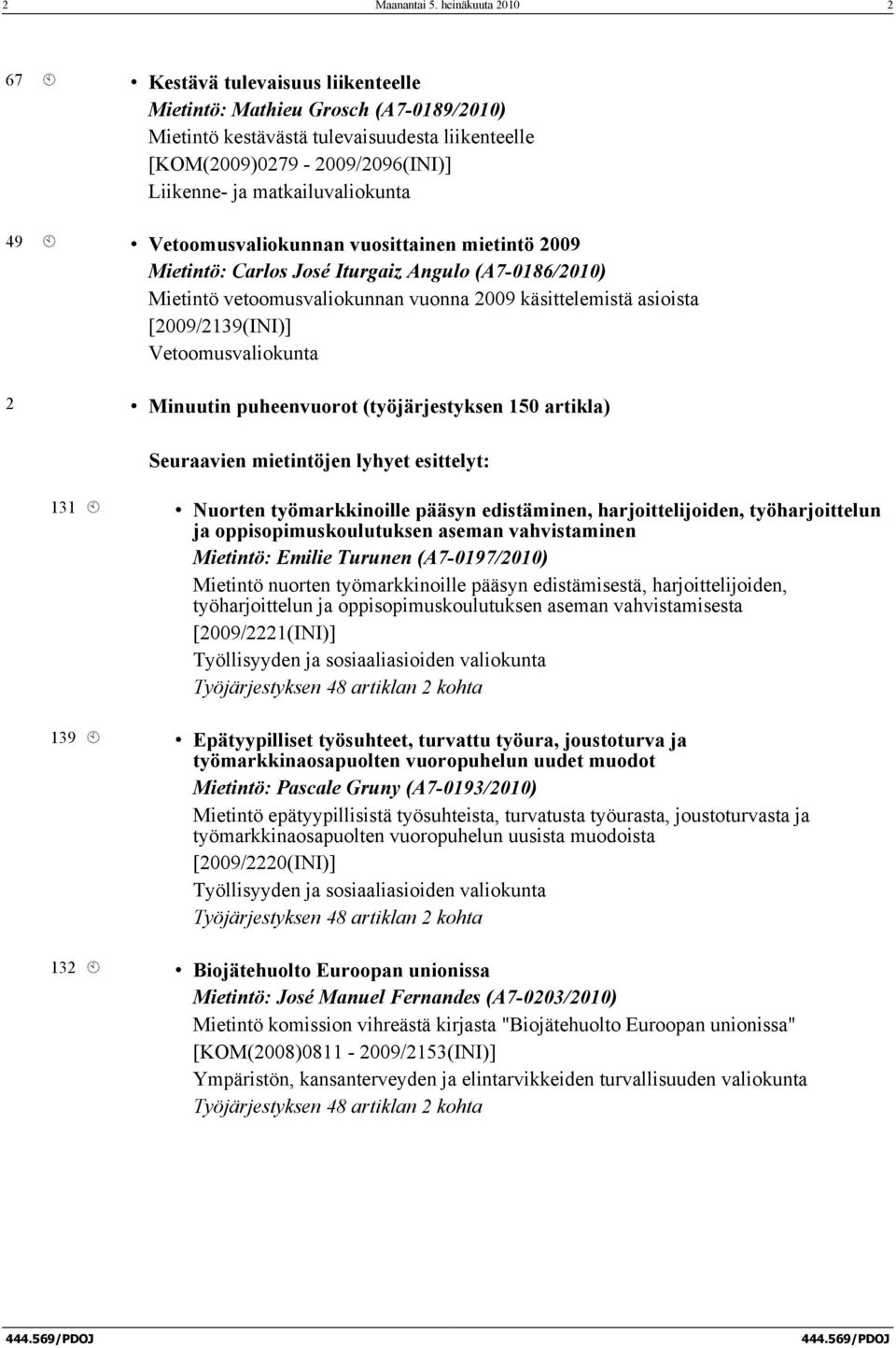matkailuvaliokunta 49 À Vetoomusvaliokunnan vuosittainen mietintö 2009 Mietintö: Carlos José Iturgaiz Angulo (A7-0186/2010) Mietintö vetoomusvaliokunnan vuonna 2009 käsittelemistä asioista