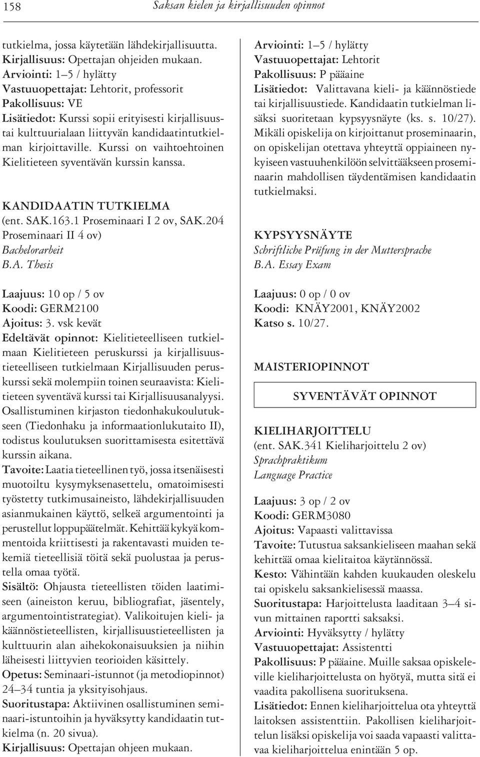 KANDIDAATIN TUTKIELMA (ent. SAK.163.1 Proseminaari I 2 ov, SAK.204 Proseminaari II 4 ov) Bachelorarbeit B.A. Thesis Laajuus: 10 op / 5 ov Koodi: GERM2100 Ajoitus: 3.