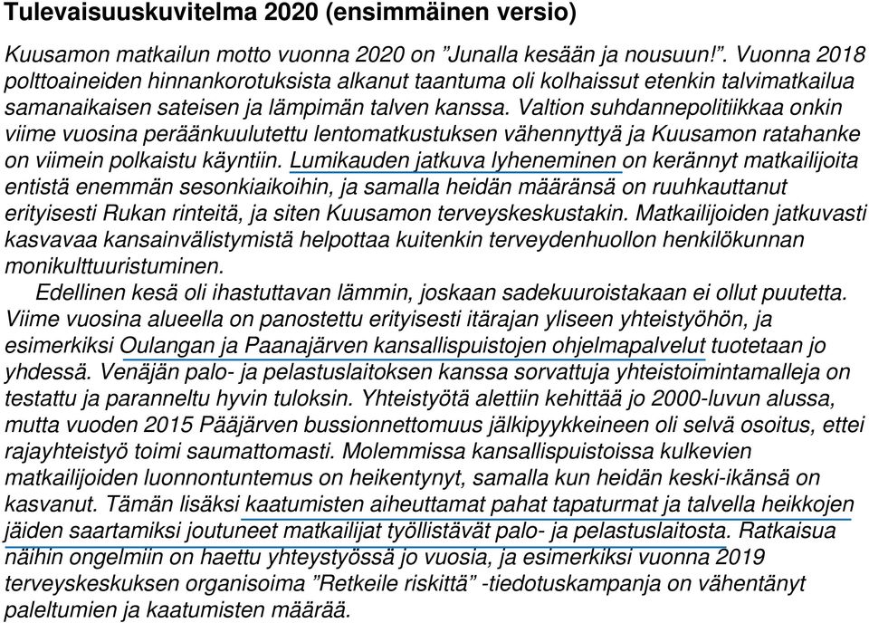 Valtion suhdannepolitiikkaa onkin viime vuosina peräänkuulutettu lentomatkustuksen vähennyttyä ja Kuusamon ratahanke on viimein polkaistu käyntiin.