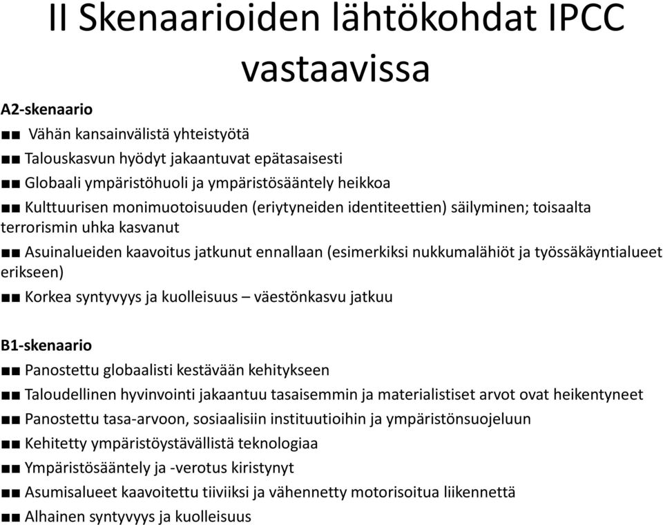 erikseen) Korkea syntyvyys ja kuolleisuus väestönkasvu jatkuu B1 skenaario Panostettu globaalisti kestävään kehitykseen Taloudellinen hyvinvointi jakaantuu tasaisemmin ja materialistiset arvot ovat