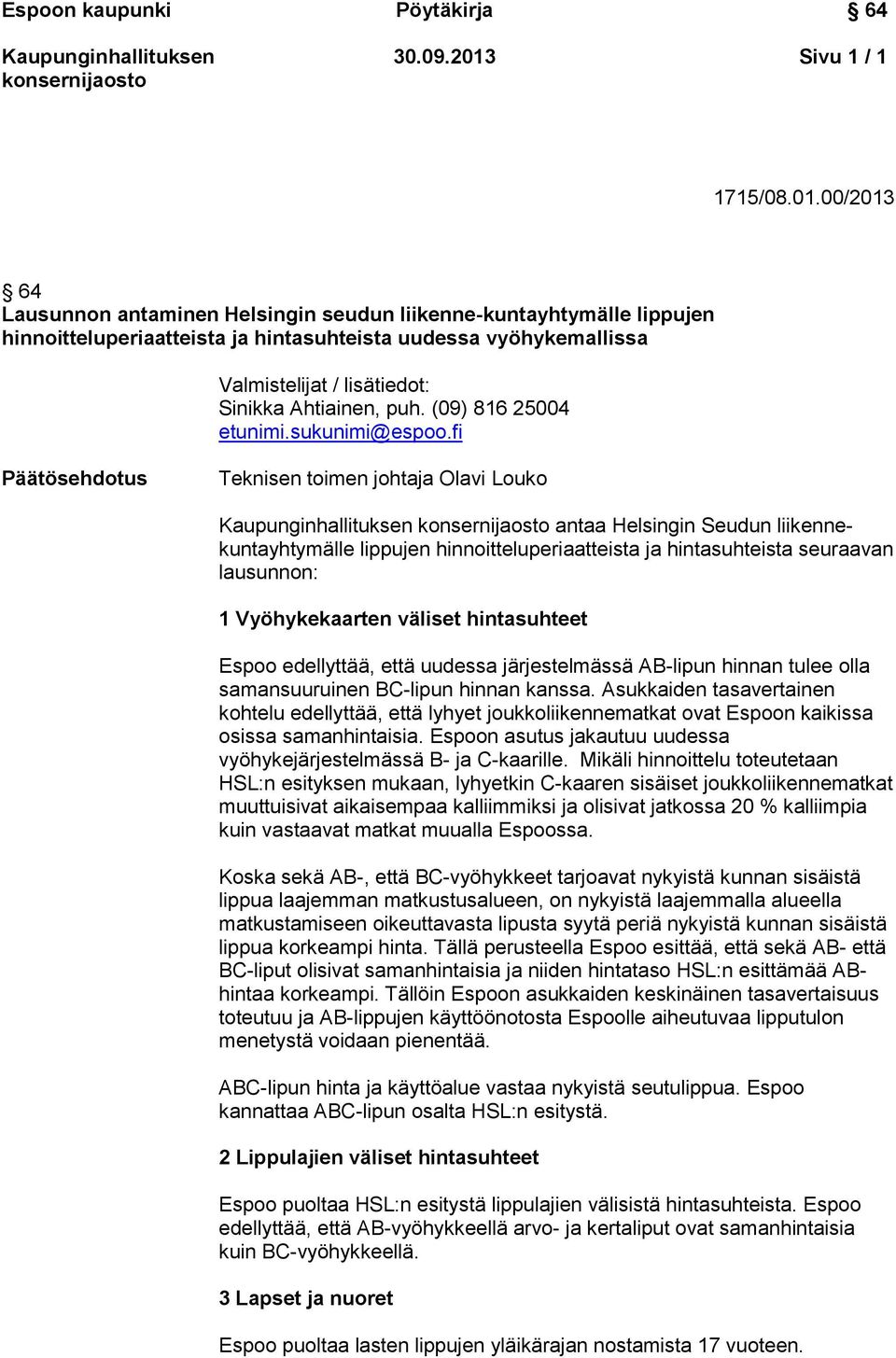 00/2013 64 Lausunnon antaminen Helsingin seudun liikenne-kuntayhtymälle lippujen hinnoitteluperiaatteista ja hintasuhteista uudessa vyöhykemallissa Valmistelijat / lisätiedot: Sinikka Ahtiainen, puh.