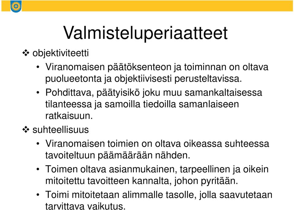 suhteellisuus Viranomaisen toimien on oltava oikeassa suhteessa tavoiteltuun päämäärään nähden.