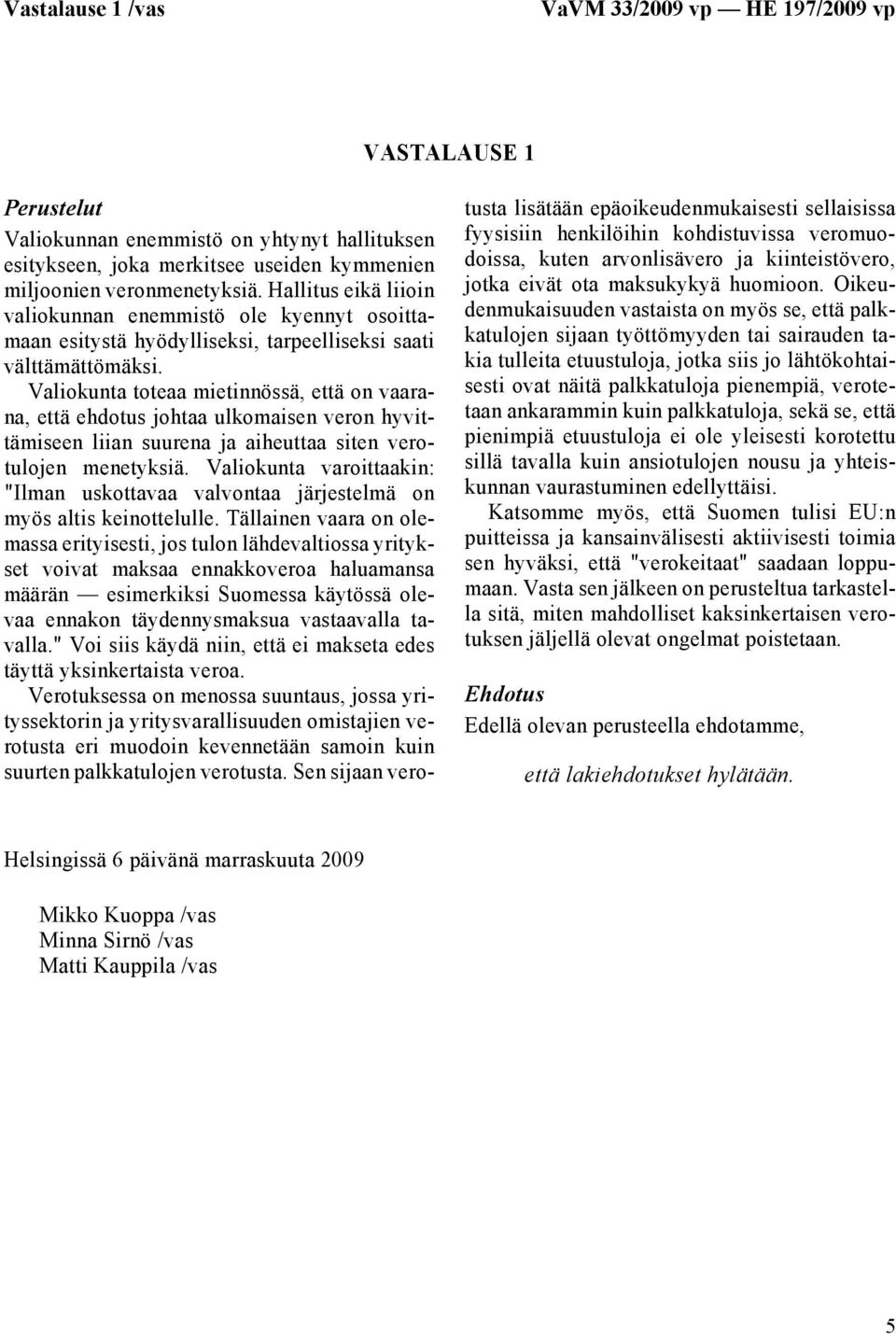 Valiokunta toteaa mietinnössä, että on vaarana, että ehdotus johtaa ulkomaisen veron hyvittämiseen liian suurena ja aiheuttaa siten verotulojen menetyksiä.