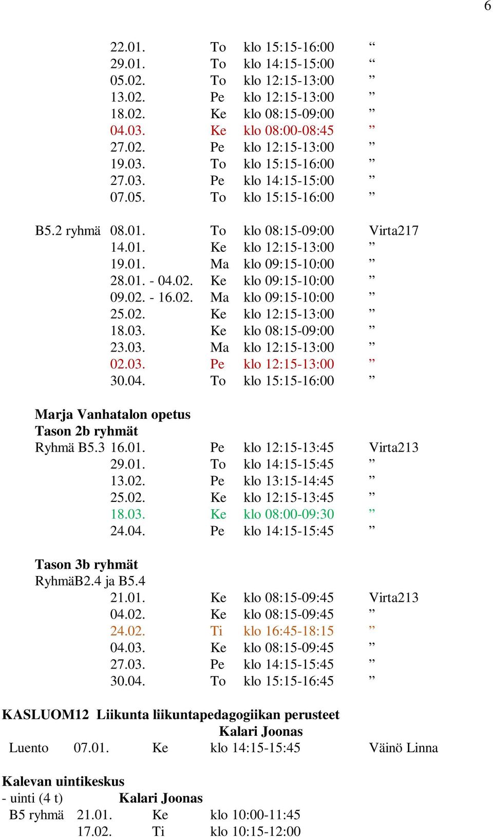 02. Ke klo 12:15-13:00 18.03. Ke klo 08:15-09:00 23.03. Ma klo 12:15-13:00 02.03. Pe klo 12:15-13:00 30.04. To klo 15:15-16:00 Marja Vanhatalon opetus Tason 2b ryhmät Ryhmä B5.3 16.01.