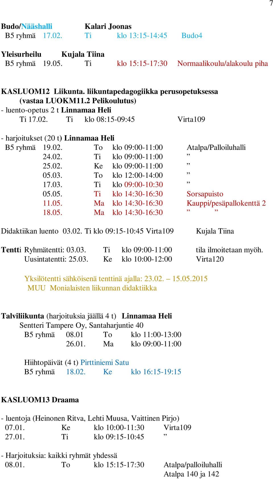 02. Ti klo 09:00-11:00 25.02. Ke klo 09:00-11:00 05.03. To klo 12:00-14:00 17.03. Ti klo 09:00-10:30 05.05. Ti klo 14:30-16:30 Sorsapuisto 11.05. Ma klo 14:30-16:30 Kauppi/pesäpallokenttä 2 18.05. Ma klo 14:30-16:30 Didaktiikan luento 03.