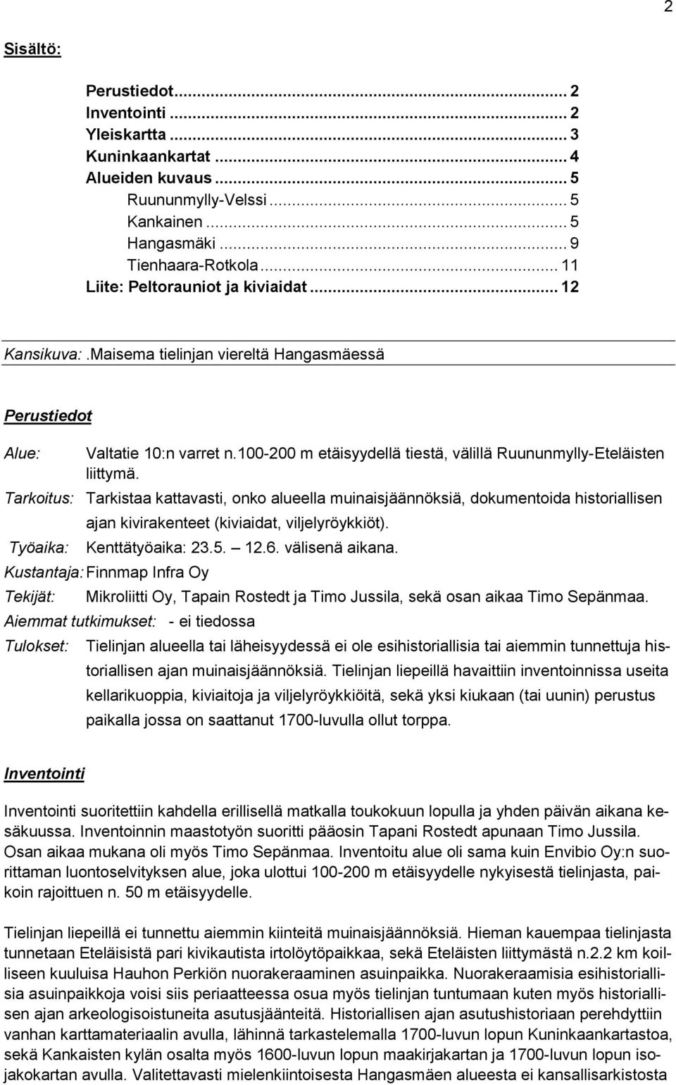 100-200 m etäisyydellä tiestä, välillä Ruununmylly-Eteläisten liittymä.