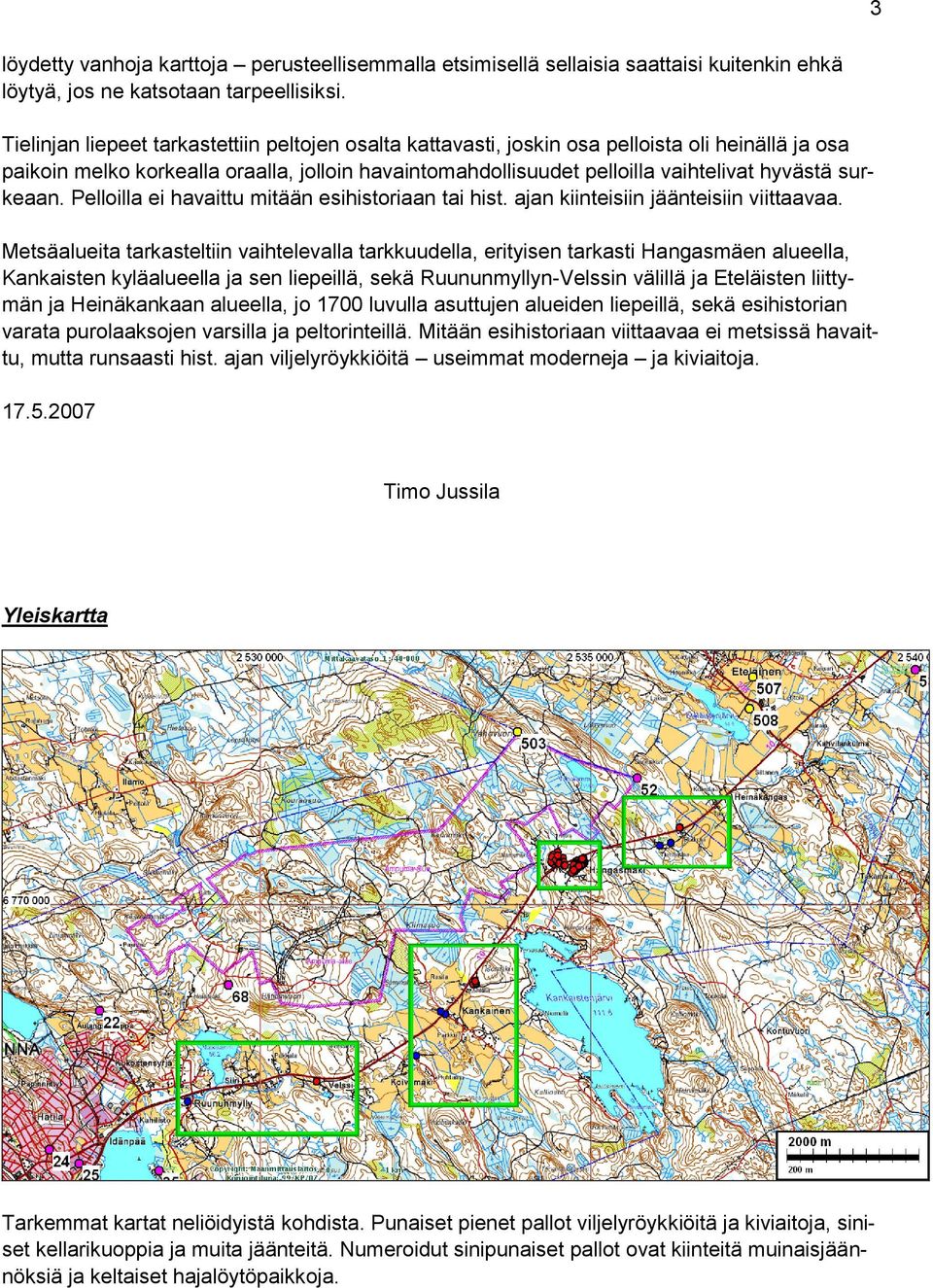 surkeaan. Pelloilla ei havaittu mitään esihistoriaan tai hist. ajan kiinteisiin jäänteisiin viittaavaa.