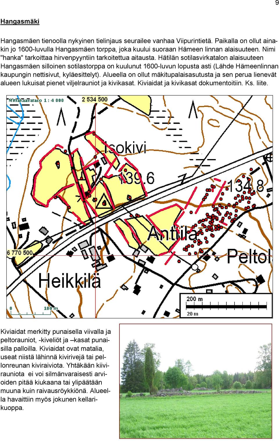 Hätilän sotilasvirkatalon alaisuuteen Hangasmäen silloinen sotilastorppa on kuulunut 1600-luvun lopusta asti (Lähde Hämeenlinnan kaupungin nettisivut, kyläesittelyt).