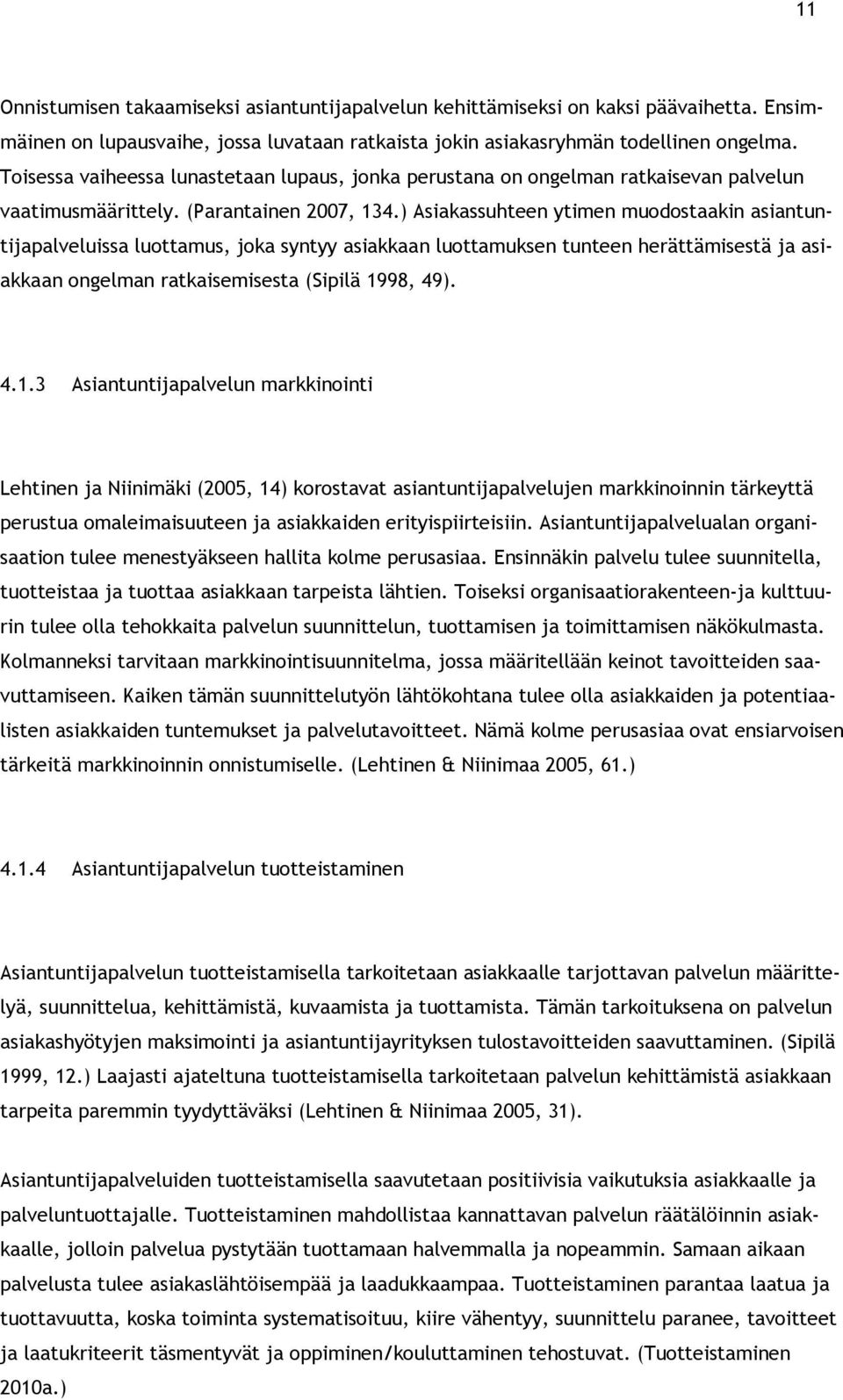 ) Asiakassuhteen ytimen muodostaakin asiantuntijapalveluissa luottamus, joka syntyy asiakkaan luottamuksen tunteen herättämisestä ja asiakkaan ongelman ratkaisemisesta (Sipilä 19