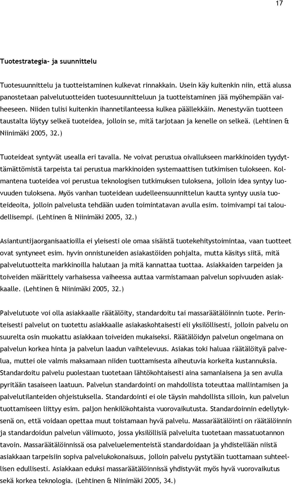 Menestyvän tuotteen taustalta löytyy selkeä tuoteidea, jolloin se, mitä tarjotaan ja kenelle on selkeä. (Lehtinen & Niinimäki 2005, 32.) Tuoteideat syntyvät usealla eri tavalla.