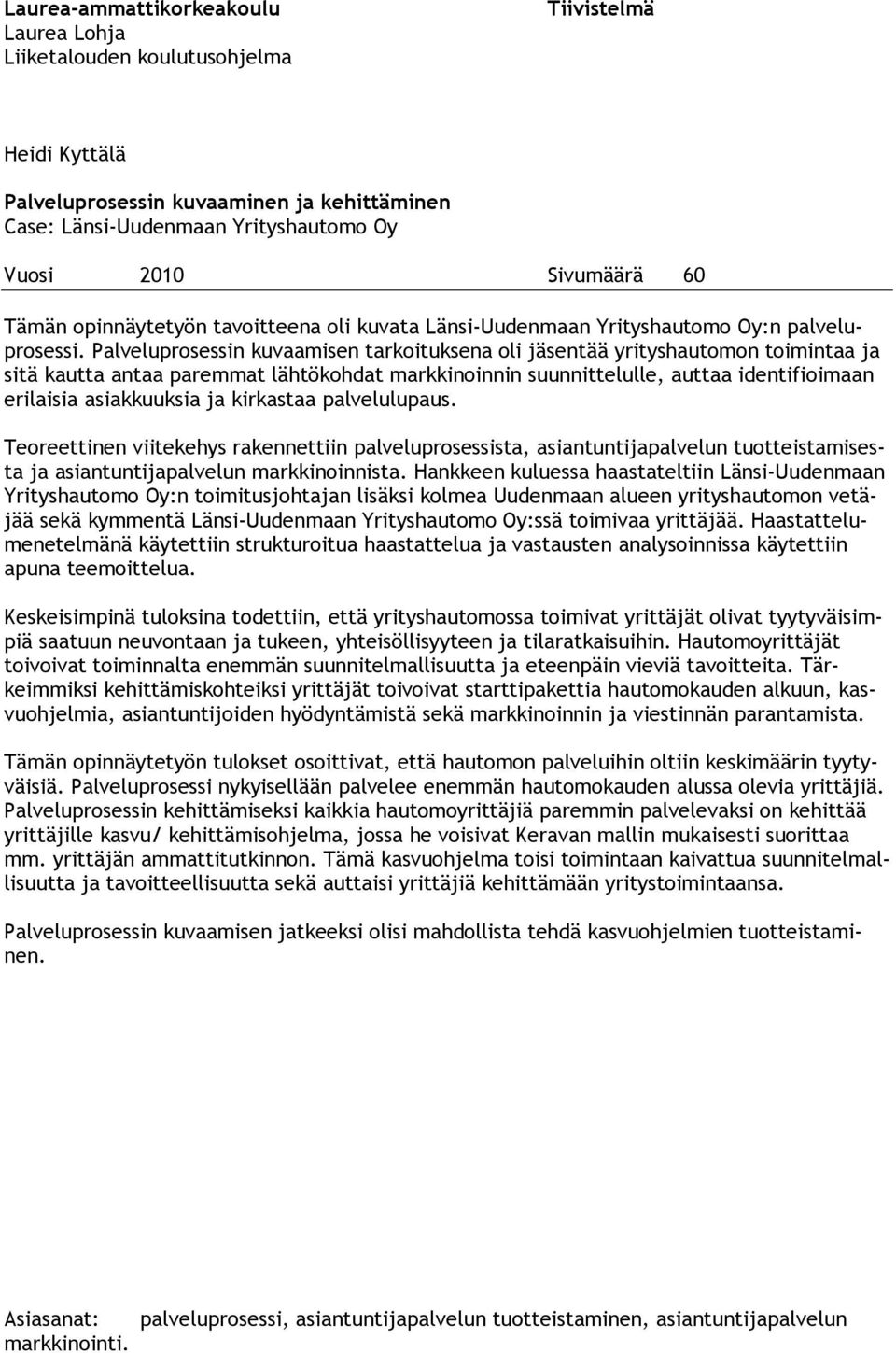 Palveluprosessin kuvaamisen tarkoituksena oli jäsentää yrityshautomon toimintaa ja sitä kautta antaa paremmat lähtökohdat markkinoinnin suunnittelulle, auttaa identifioimaan erilaisia asiakkuuksia ja