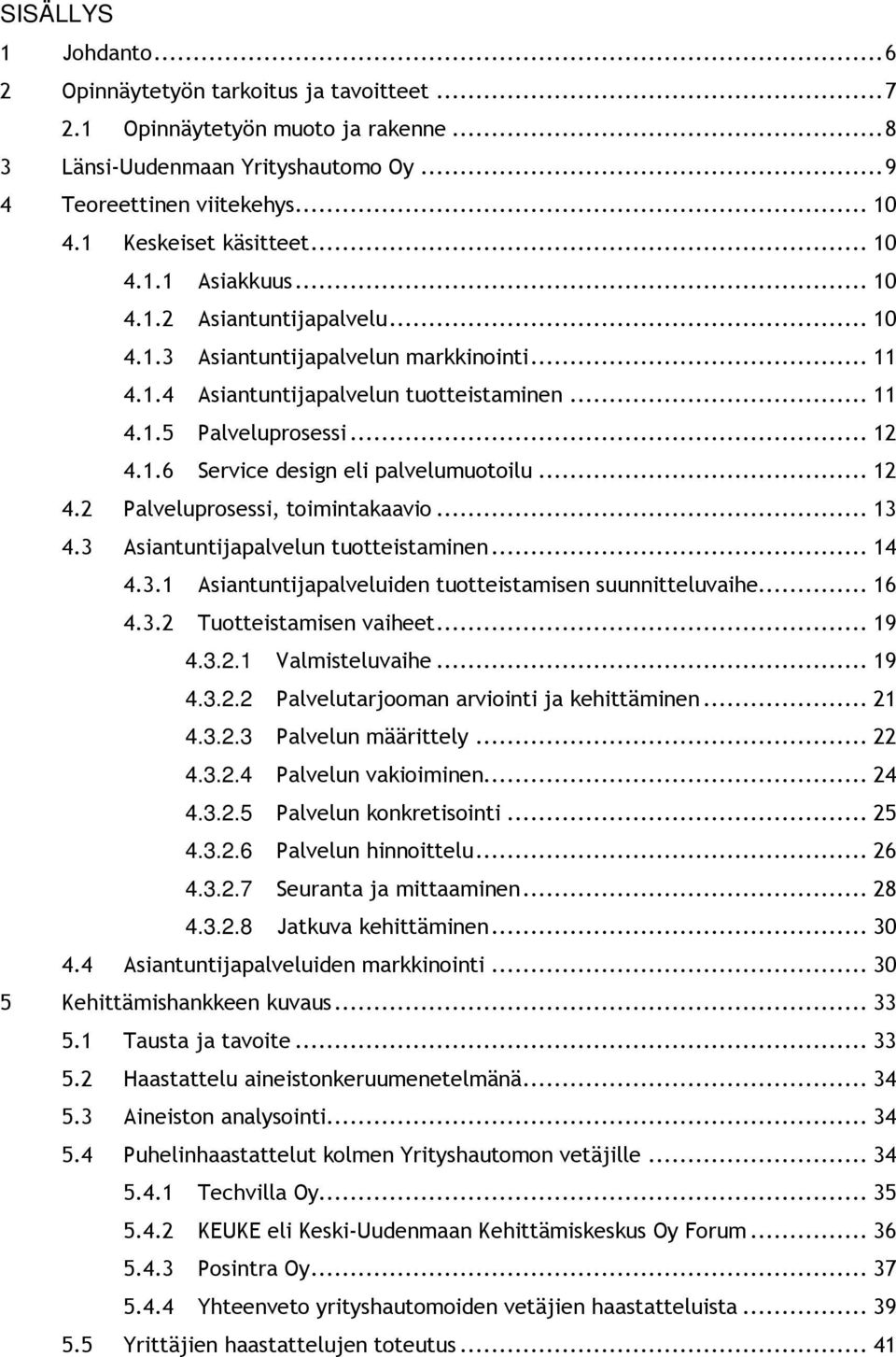 .. 12 4.1.6 Service design eli palvelumuotoilu... 12 4.2 Palveluprosessi, toimintakaavio... 13 4.3 Asiantuntijapalvelun tuotteistaminen... 14 4.3.1 Asiantuntijapalveluiden tuotteistamisen suunnitteluvaihe.