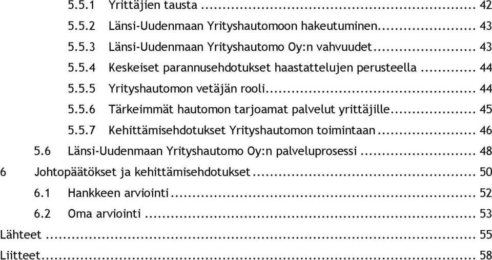 .. 45 5.5.7 Kehittämisehdotukset Yrityshautomon toimintaan... 46 5.6 Länsi-Uudenmaan Yrityshautomo Oy:n palveluprosessi.