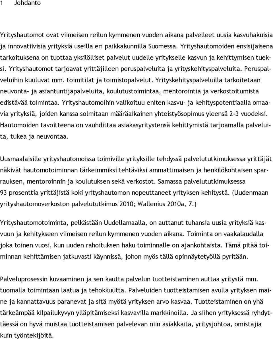 Yrityshautomot tarjoavat yrittäjilleen peruspalveluita ja yrityskehityspalveluita. Peruspalveluihin kuuluvat mm. toimitilat ja toimistopalvelut.